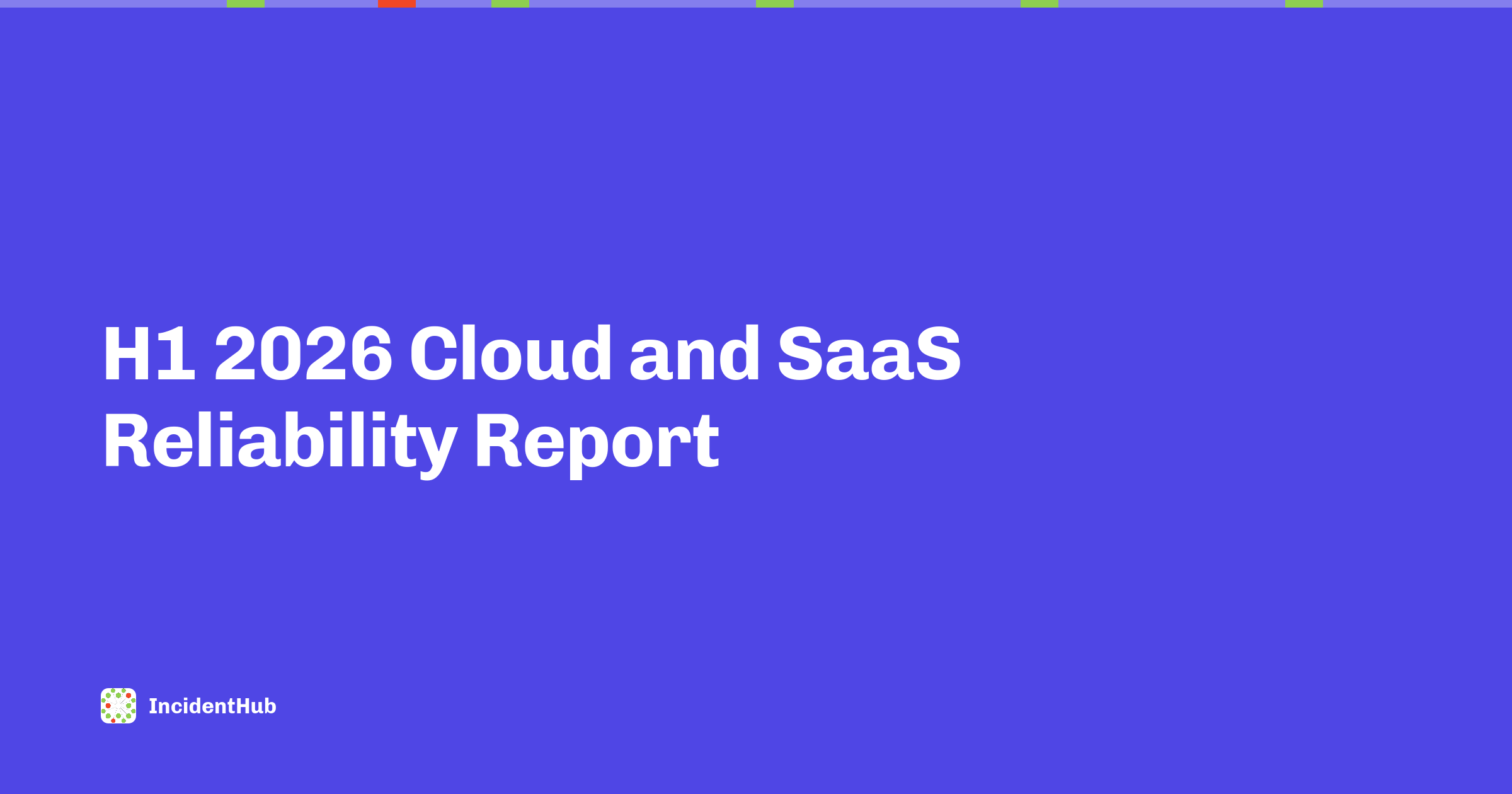 H1 2026 Cloud and SaaS Reliability Report - IncidentHub