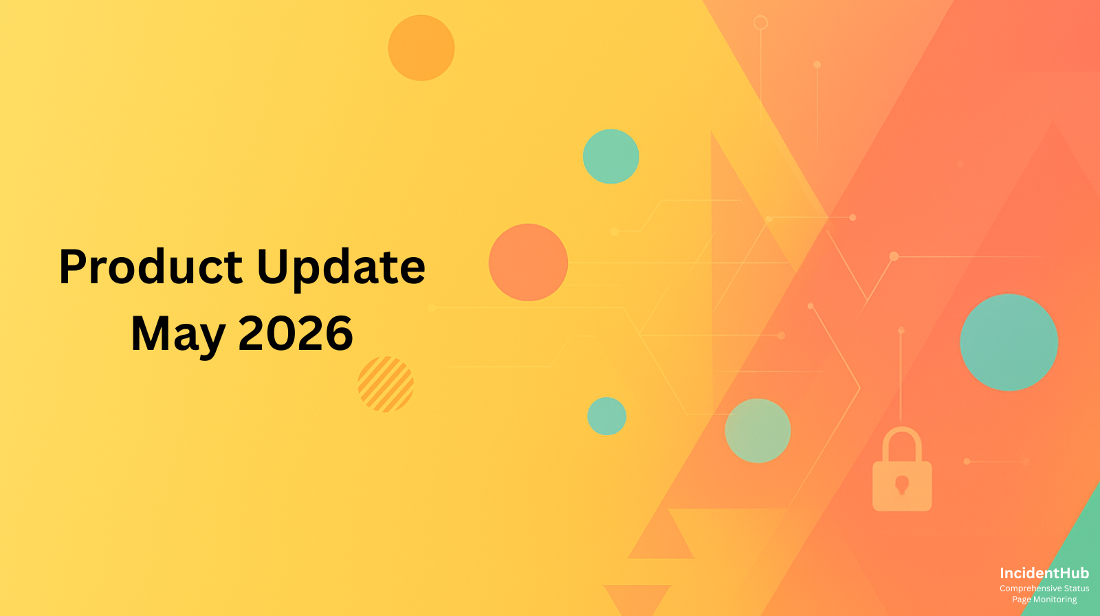 IncidentHub Product Update - May 2026