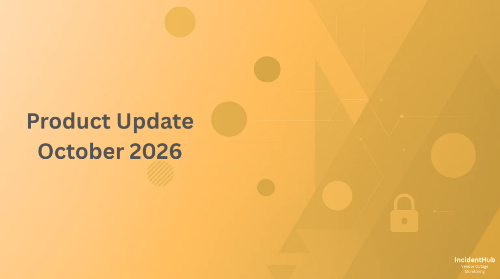 IncidentHub Product Update - October 2026
