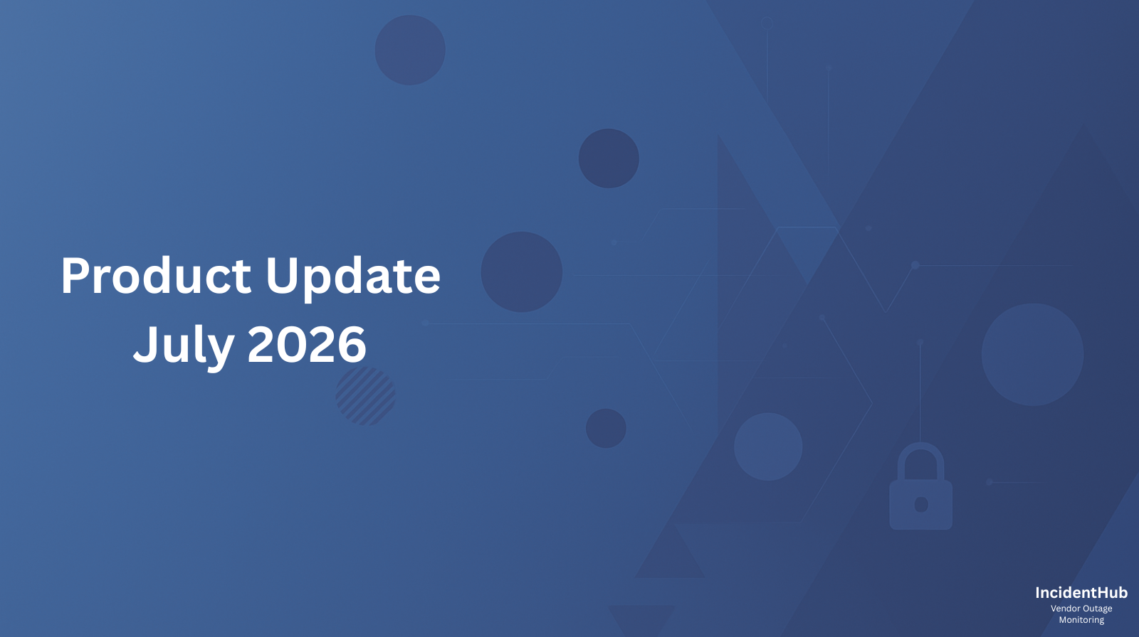 IncidentHub Product Update - July 2026