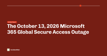 The October 13, 2026 Microsoft 365 Global Secure Access Outage